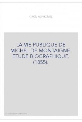 LA VIE PUBLIQUE DE MICHEL DE MONTAIGNE. ETUDE BIOGRAPHIQUE. (1855).