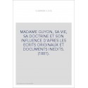 MADAME GUYON, SA VIE, SA DOCTRINE ET SON INFLUENCE D'APRES LES ECRITS ORIGINAUX ET DOCUMENTS INEDITS. (1881).