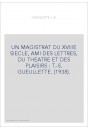 UN MAGISTRAT DU XVIIIE SIECLE, AMI DES LETTRES, DU THEATRE ET DES PLAISIRS : T.-S. GUEULLETTE. (1938).