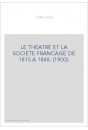 LE THEATRE ET LA SOCIETE FRANCAISE DE 1815 A 1848. (1900).