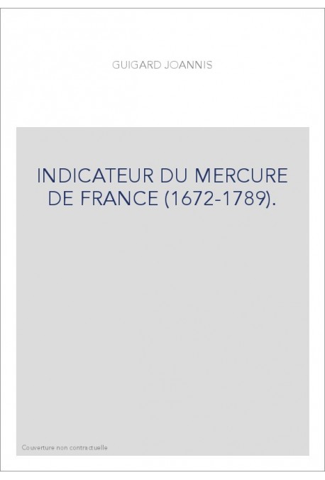 INDICATEUR DU "MERCURE DE FRANCE" (1672-1789). CONTENANT, LES NOMS DES PERSONNAGES SUR LESQUELS ON