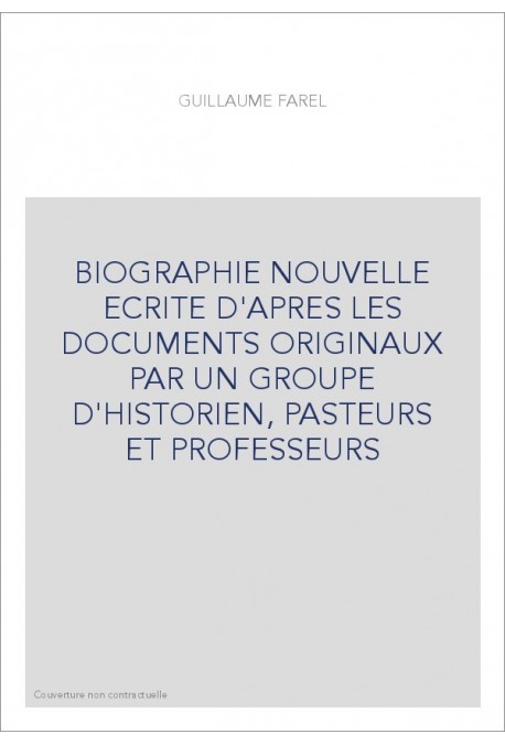 BIOGRAPHIE NOUVELLE ECRITE D'APRES LES DOCUMENTS ORIGINAUX PAR UN GROUPE D'HISTORIEN, PASTEURS ET PROFESSEUR
