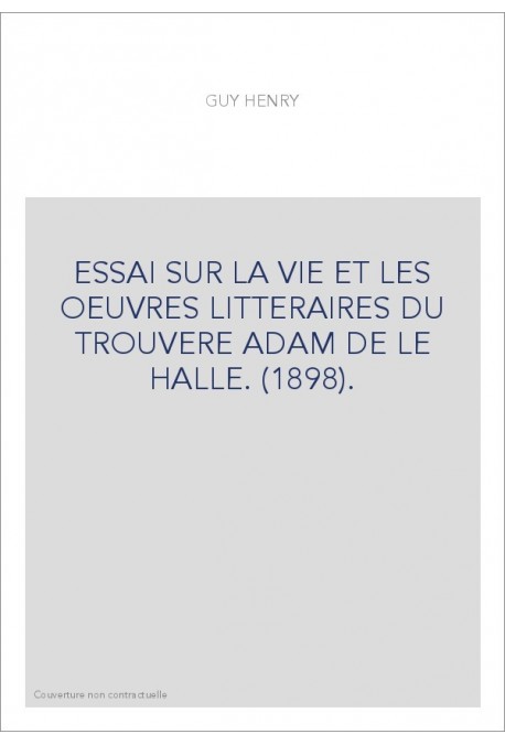 ESSAI SUR LA VIE ET LES OEUVRES LITTERAIRES DU TROUVERE ADAM DE LE HALLE. (1898).