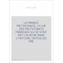 LA FRANCE PROTESTANTE, OU VIE DES PROTESTANTS FRANCAIS QUI SE SONT FAIT UN NOM DANS L'HISTOIRE, DEPUIS LES PR