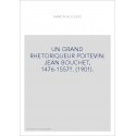 UN GRAND RHETORIQUEUR POITEVIN: JEAN BOUCHET, 1476-1557?. (1901).