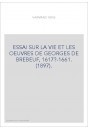 ESSAI SUR LA VIE ET LES OEUVRES DE GEORGES DE BREBEUF, 1617?-1661. (1897).
