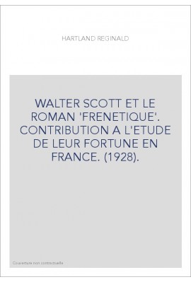 WALTER SCOTT ET LE ROMAN 'FRENETIQUE'. CONTRIBUTION A L'ETUDE DE LEUR FORTUNE EN FRANCE. (1928).