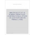 WALTER SCOTT ET LE ROMAN 'FRENETIQUE'. CONTRIBUTION A L'ETUDE DE LEUR FORTUNE EN FRANCE. (1928).