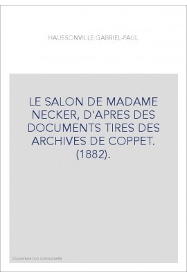 LE SALON DE MADAME NECKER, D'APRES DES DOCUMENTS TIRES DES ARCHIVES DE COPPET. (1882).