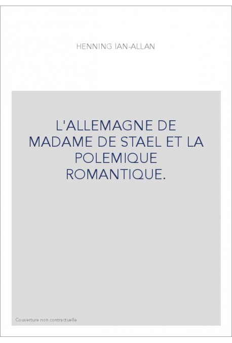 L'ALLEMAGNE DE MADAME DE STAEL ET LA POLEMIQUE ROMANTIQUE.