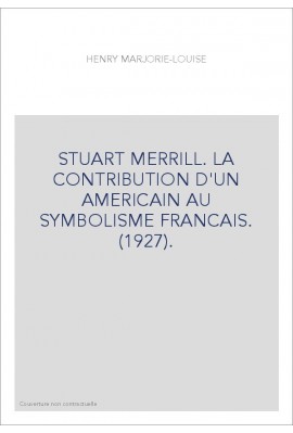 STUART MERRILL. LA CONTRIBUTION D'UN AMERICAIN AU SYMBOLISME FRANCAIS. (1927).