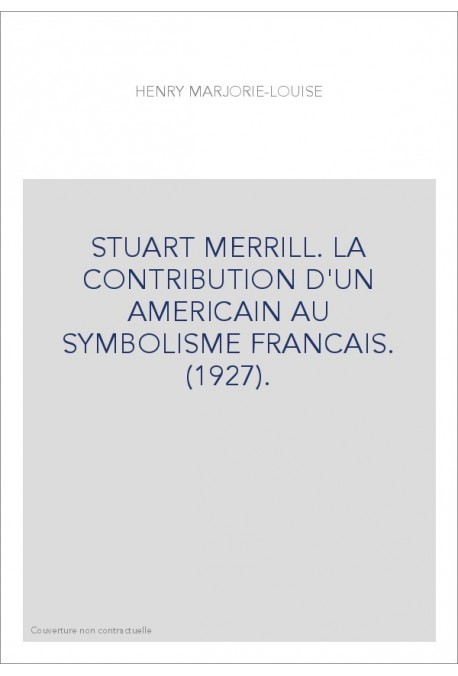 STUART MERRILL. LA CONTRIBUTION D'UN AMERICAIN AU SYMBOLISME FRANCAIS. (1927).