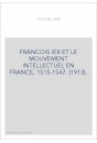 FRANCOIS IER ET LE MOUVEMENT INTELLECTUEL EN FRANCE, 1515-1547. (1913).