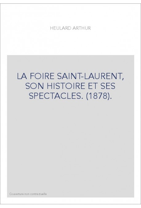 LA FOIRE SAINT-LAURENT, SON HISTOIRE ET SES SPECTACLES. (1878).