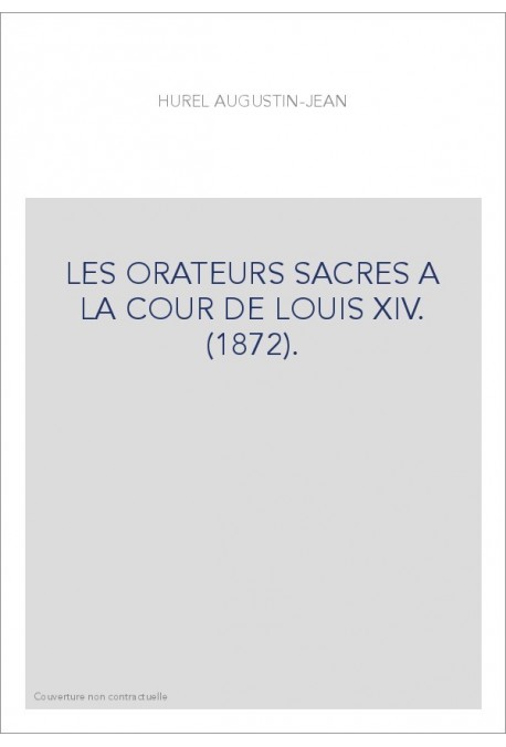 LES ORATEURS SACRES A LA COUR DE LOUIS XIV. (1872).