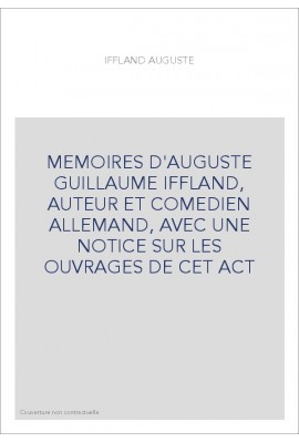 MEMOIRES D'AUGUSTE GUILLAUME IFFLAND, AUTEUR ET COMEDIEN ALLEMAND, AVEC UNE NOTICE SUR LES OUVRAGES DE CET AC