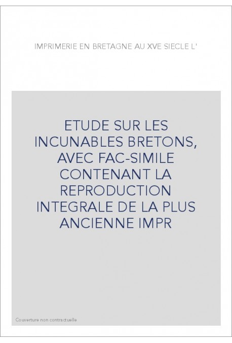 L'IMPRIMERIE EN BRETAGNE AU XVE SIECLE. ETUDE SUR LES INCUNABLES BRETONS,