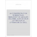 LA CONVERSION D'UN ROMANTIQUE, MANUSCRIT DE JACQUES DELORME, SUIVI DE DEUX LETTRES SUR LA LITTERATURE DU SIEC