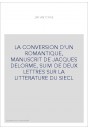 LA CONVERSION D'UN ROMANTIQUE, MANUSCRIT DE JACQUES DELORME, SUIVI DE DEUX LETTRES SUR LA LITTERATURE DU SIEC