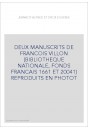 DEUX MANUSCRITS DE FRANCOIS VILLON (BIBLIOTHEQUE NATIONALE, FONDS FRANCAIS 1661 ET 20041) REPRODUITS EN PHOTOT