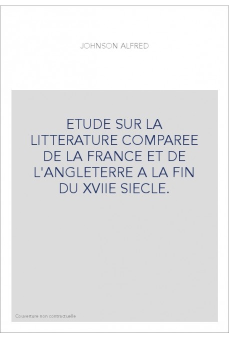 ETUDE SUR LA LITTERATURE COMPAREE DE LA FRANCE ET DE L'ANGLETERRE A LA FIN DU XVIIE SIECLE.