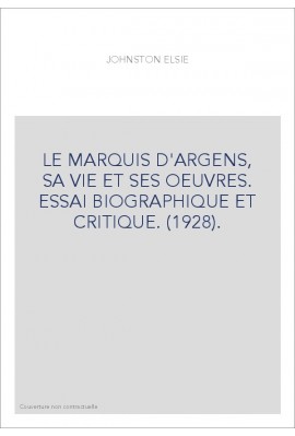 LE MARQUIS D'ARGENS, SA VIE ET SES OEUVRES. ESSAI BIOGRAPHIQUE ET CRITIQUE. (1928).