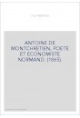 ANTOINE DE MONTCHRETIEN, POETE ET ECONOMISTE NORMAND. (1865).