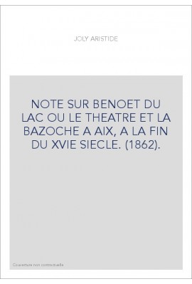 NOTE SUR BENOET DU LAC OU LE THEATRE ET LA BAZOCHE A AIX, A LA FIN DU XVIE SIECLE. (1862).