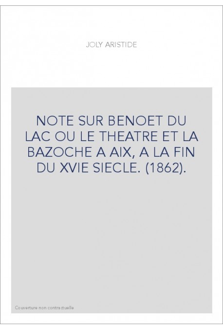 NOTE SUR BENOET DU LAC OU LE THEATRE ET LA BAZOCHE A AIX, A LA FIN DU XVIE SIECLE. (1862).