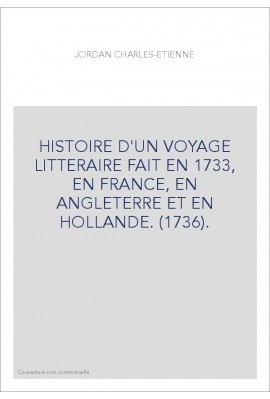 HISTOIRE D'UN VOYAGE LITTERAIRE FAIT EN 1733, EN FRANCE, EN ANGLETERRE ET EN HOLLANDE. (1736).