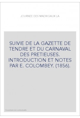 LA JOURNEE DES MADRIGAUX, SUIVIE DE LA "GAZETTE DE TENDRE" ET DU "CARNAVAL DES PRETIEUSES".