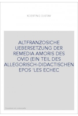 ALTFRANZOSICHE UEBERSETZUNG DER REMEDIA AMORIS DES OVID (EIN TEIL DES ALLEGORISCH-DIDACTISCHEN EPOS 'LES ECHE
