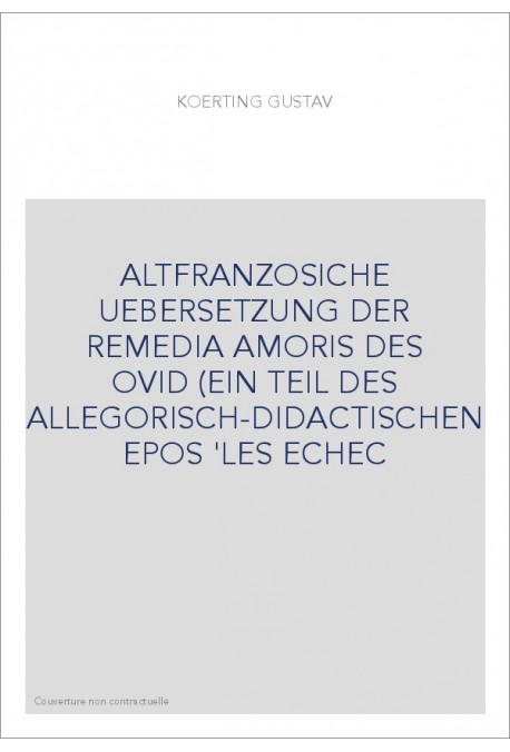 ALTFRANZOSICHE UEBERSETZUNG DER REMEDIA AMORIS DES OVID (EIN TEIL DES ALLEGORISCH-DIDACTISCHEN EPOS 'LES ECHE