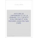 HISTOIRE DE L'IMPRIMERIE ET DE LA LIBRAIRIE, OU L'ON VOIT SON ORIGINE ET SON PROGRES JUSQU'EN 1689. (1689).