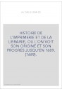 HISTOIRE DE L'IMPRIMERIE ET DE LA LIBRAIRIE, OU L'ON VOIT SON ORIGINE ET SON PROGRES JUSQU'EN 1689. (1689).