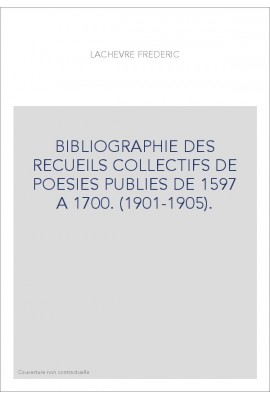 BIBLIOGRAPHIE DES RECUEILS COLLECTIFS DE POESIES PUBLIES DE 1597 A 1700. (1901-1905).