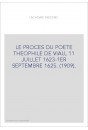 LE PROCES DU POETE THEOPHILE DE VIAU, 11 JUILLET 1623-1ER SEPTEMBRE 1625. (1909).