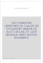 LES CHANSONS LIBERTINES DE CLAUDE DE CHOUVIGNY, BARON DE BLOT-L'EGLISE, ET LEUR MUSIQUE, AVEC NOTICE BIOGRAPH