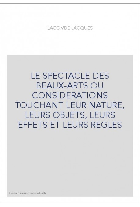 LE SPECTACLE DES BEAUX-ARTS OU CONSIDERATIONS TOUCHANT LEUR NATURE, LEURS OBJETS, LEURS EFFETS ET LEURS REGLES
