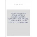LE SPECTACLE DES BEAUX-ARTS OU CONSIDERATIONS TOUCHANT LEUR NATURE, LEURS OBJETS, LEURS EFFETS ET LEURS REGLES