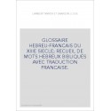 GLOSSAIRE HEBREU-FRANCAIS DU XIIIE SIECLE RECUEIL DE MOTS HEBREUX BIBLIQUES AVEC TRADUCTION FRANCAISE.