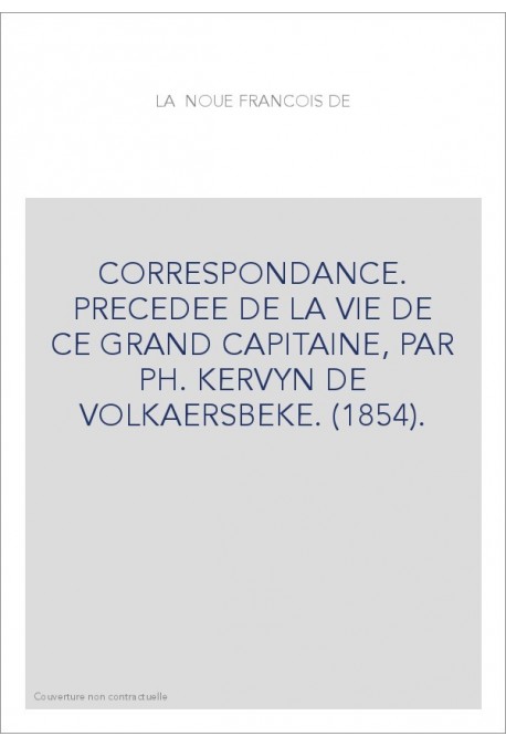 CORRESPONDANCE. PRECEDEE DE LA VIE DE CE GRAND CAPITAINE, PAR PH. KERVYN DE VOLKAERSBEKE. (1854).