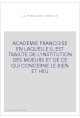 ACADEMIE FRANCOISE EN LAQUELLE IL EST TRAICTE DE L'INSTITUTION DES MOEURS ET DE CE QUI CONCERNE LE BIEN ET HE