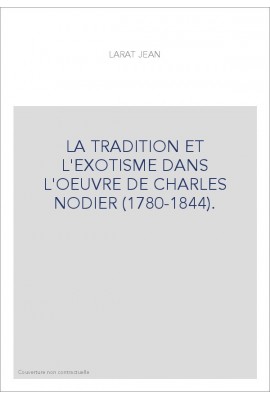 LA TRADITION ET L'EXOTISME DANS L'OEUVRE DE CHARLES NODIER (1780-1844). ETUDE SUR LES ORIGINES DU