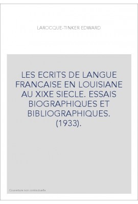 LES ECRITS DE LANGUE FRANCAISE EN LOUISIANE AU XIXE SIECLE. ESSAIS BIOGRAPHIQUES ET BIBLIOGRAPHIQUES. (1933).