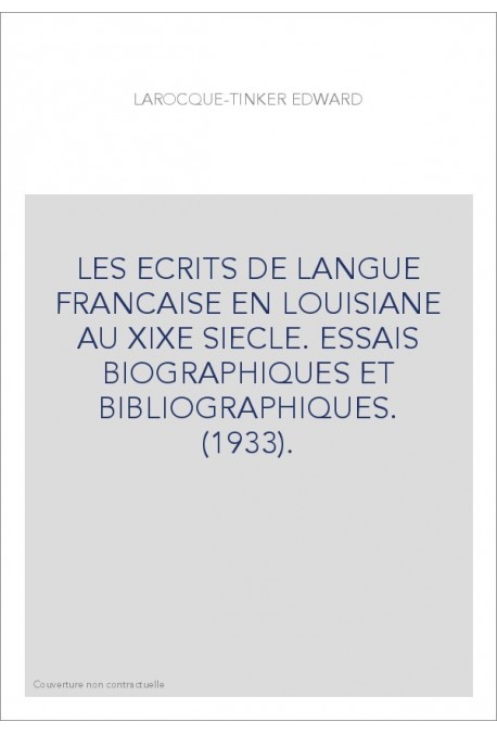 LES ECRITS DE LANGUE FRANCAISE EN LOUISIANE AU XIXE SIECLE. ESSAIS BIOGRAPHIQUES ET BIBLIOGRAPHIQUES. (1933).