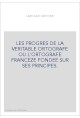 LES PROGRES DE LA VERITABLE ORTOGRAFE OU L'ORTOGRAFE FRANCEZE FONDEE SUR SES PRINCIPES.