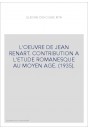 L'OEUVRE DE JEAN RENART. CONTRIBUTION A L'ETUDE ROMANESQUE AU MOYEN AGE. (1935).