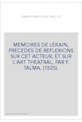 MEMOIRES DE LEKAIN, PRECEDES DE REFLEXIONS SUR CET ACTEUR, ET SUR L'ART THEATRAL, PAR F. TALMA. (1825).