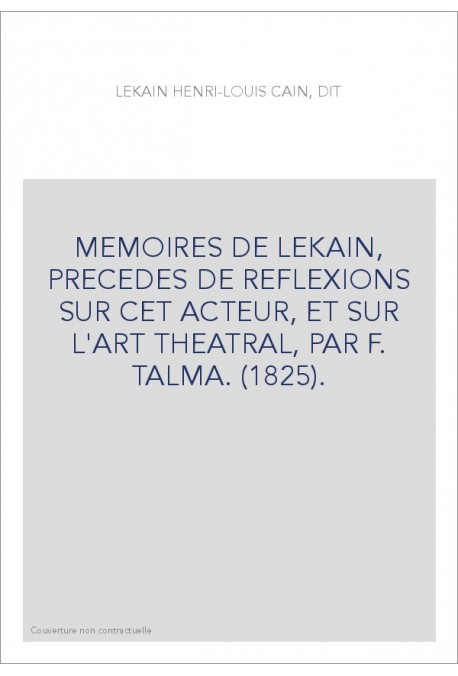MEMOIRES DE LEKAIN, PRECEDES DE REFLEXIONS SUR CET ACTEUR, ET SUR L'ART THEATRAL, PAR F. TALMA. (1825).
